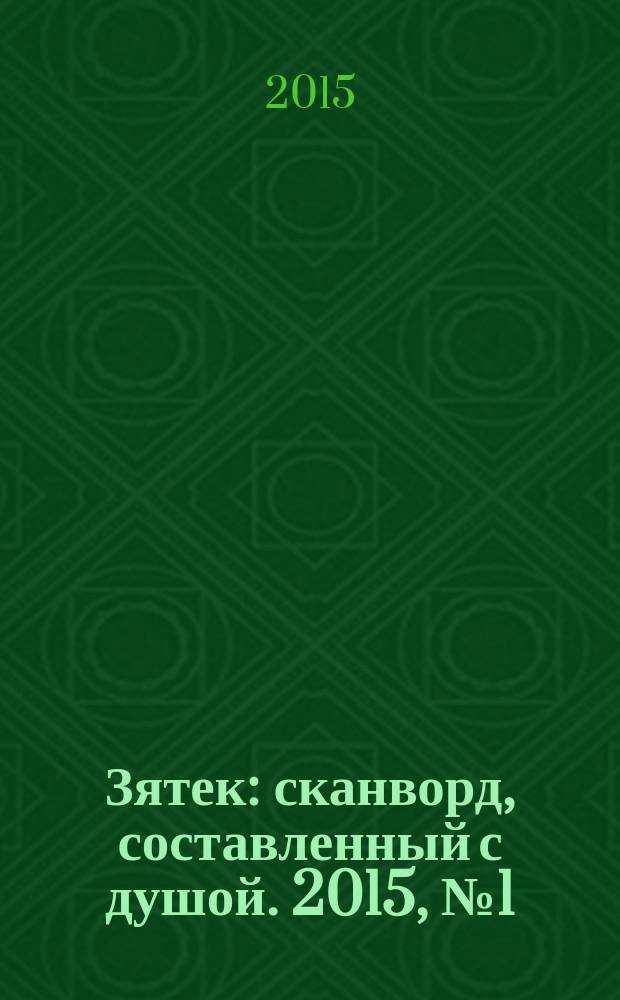 Зятек : сканворд, составленный с душой. 2015, № 1 (722)