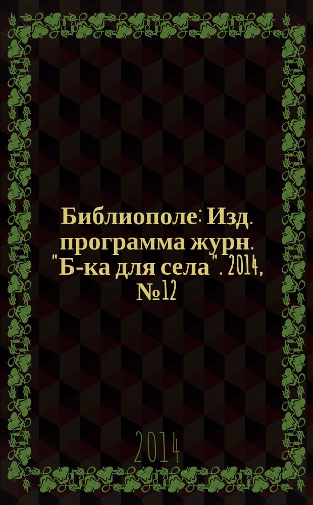 Библиополе : Изд. программа журн. "Б-ка для села". 2014, № 12