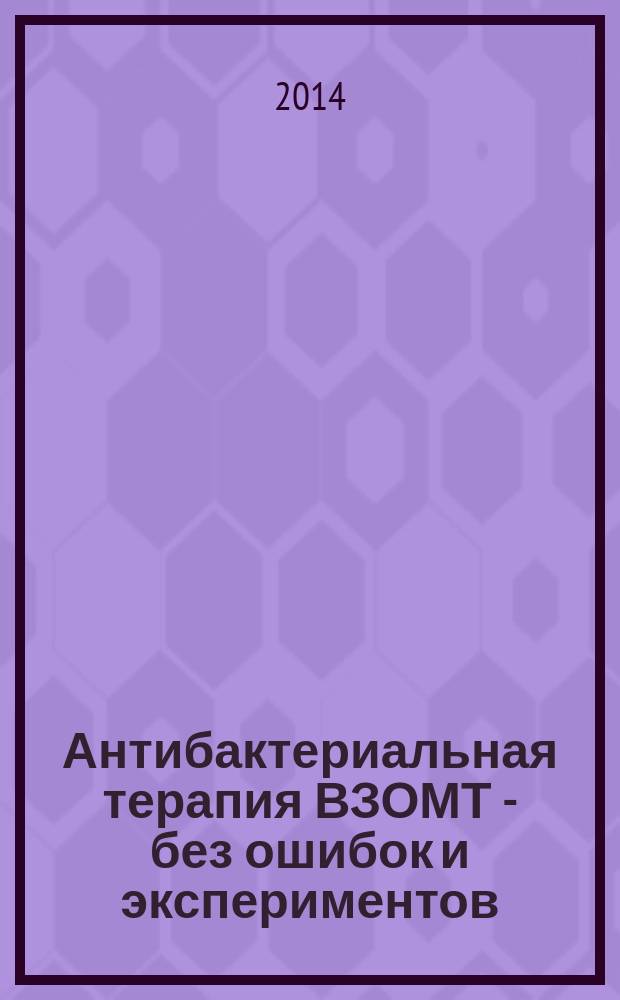 Антибактериальная терапия ВЗОМТ - без ошибок и экспериментов : информационное письмо для врачей акушеров-гинекологов