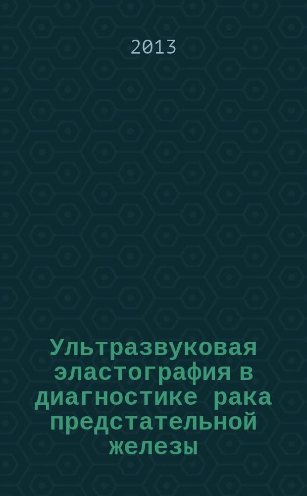 Ультразвуковая эластография в диагностике рака предстательной железы : автореферат диссертации на соискание ученой степени кандидата медицинских наук : специальность 14.01.13 <Лучевая диагностика, лучевая терапия>