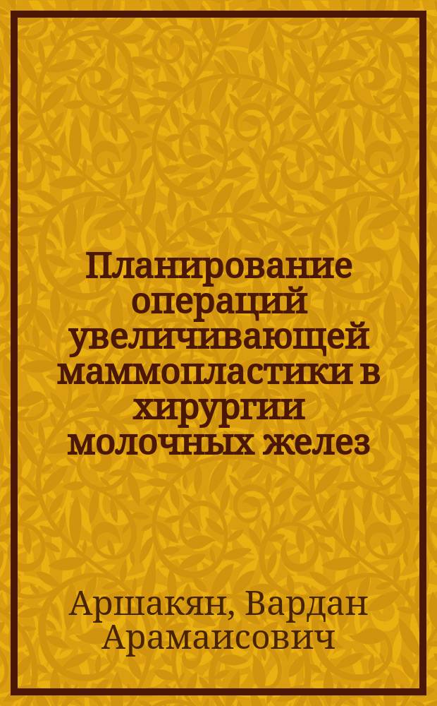 Планирование операций увеличивающей маммопластики в хирургии молочных желез : автореферат диссертации на соискание ученой степени кандидата медицинских наук : специальность 14.01.17 <Хирургия>