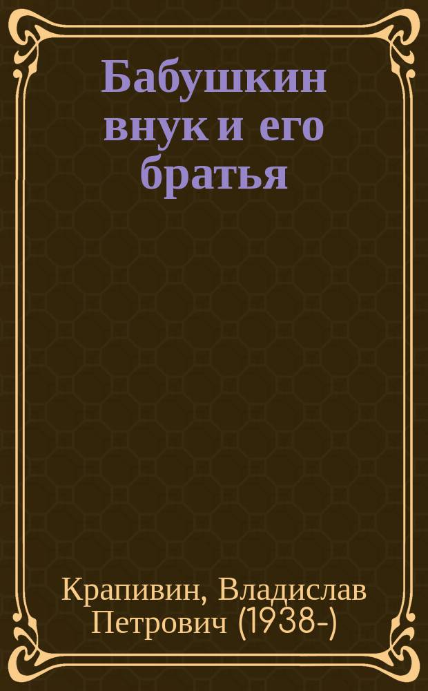 Бабушкин внук и его братья : для среднего и старшего школьного возраста