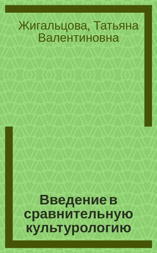 Введение в сравнительную культурологию : учебное пособие : для студентов, обучающихся по направлению 033000.62 Культурология по профилю "Региональная культура"