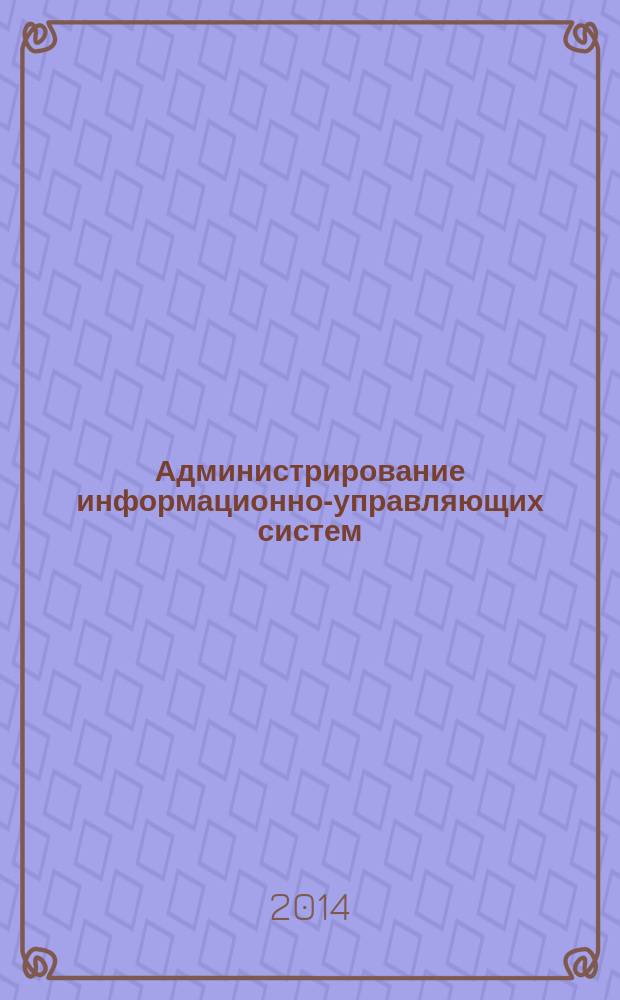 Администрирование информационно-управляющих систем : методические указания к выполнению лабораторной ратоты №31(1), 32(2), 33(3), 34(4) для студентов, обучающихся по направлению 230400.62 "Информационные системы и технологии"