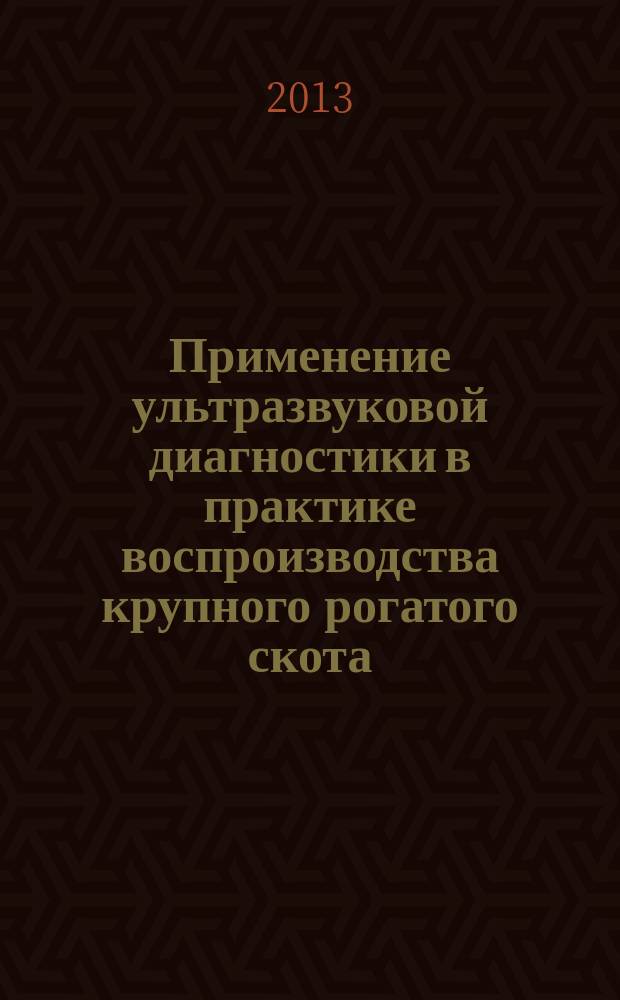 Применение ультразвуковой диагностики в практике воспроизводства крупного рогатого скота : монография