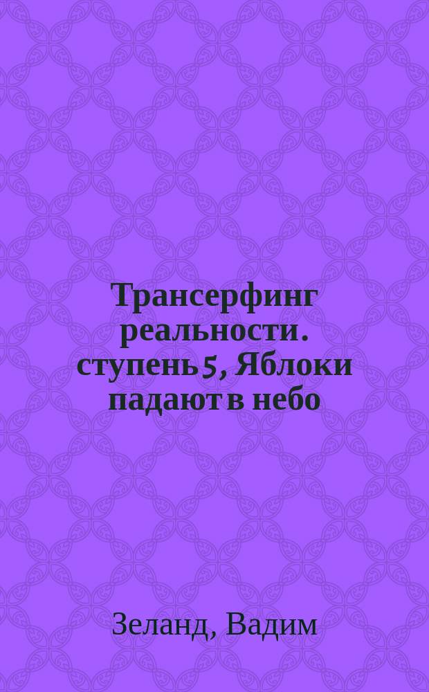 Трансерфинг реальности. ступень 5, Яблоки падают в небо