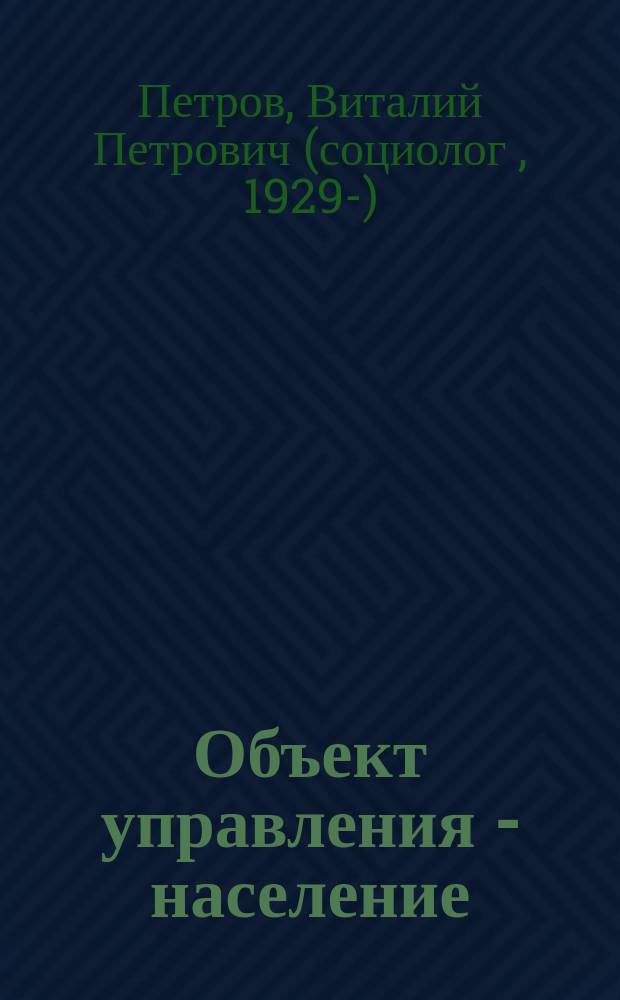Объект управления - население : начала теории управления социальными системами