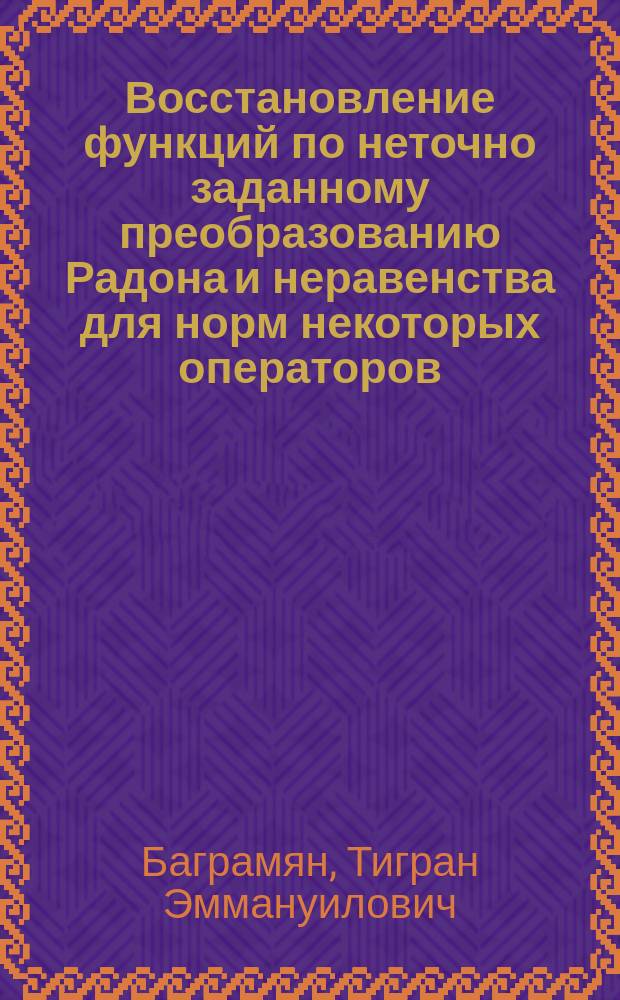 Восстановление функций по неточно заданному преобразованию Радона и неравенства для норм некоторых операторов : автореферат диссертации на соискание ученой степени кандидата физико-математических наук : специальность 01.01.01 <Вещественный, комплексный и функциональный анализ>