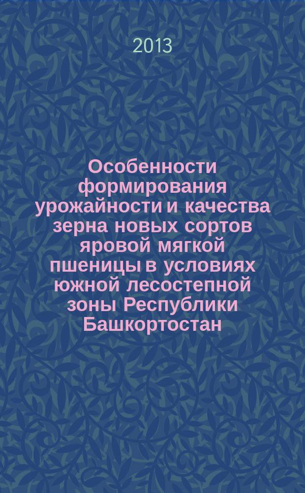 Особенности формирования урожайности и качества зерна новых сортов яровой мягкой пшеницы в условиях южной лесостепной зоны Республики Башкортостан : автореферат диссертации на соискание ученой степени кандидата сельскохозяйственных наук : специальность 06.01.01 <Общее земледелие>