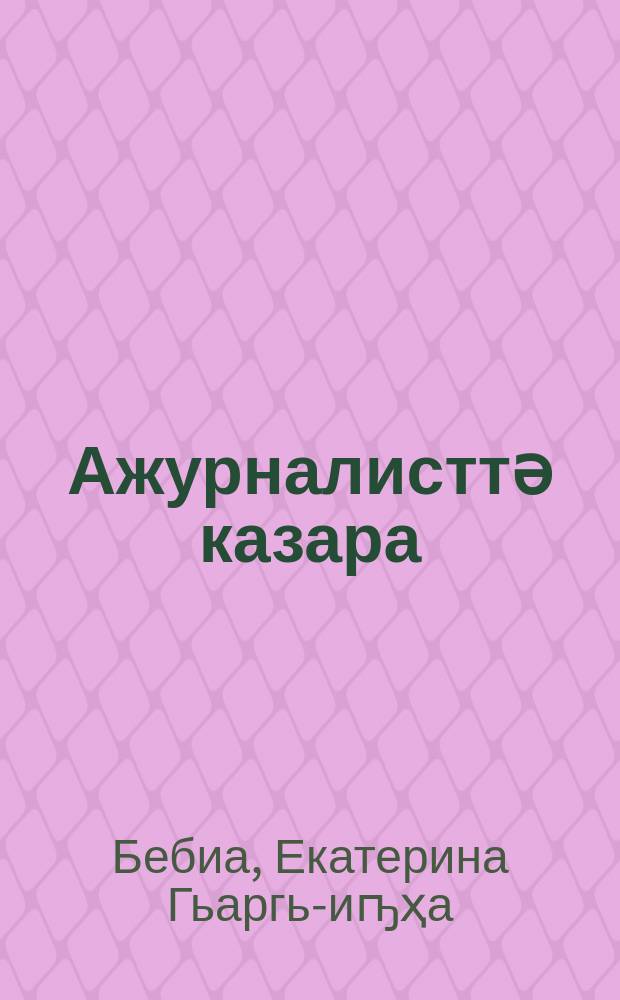 Ажурналисттә казара : арҵага шәҟәы = Журналистское мастерство