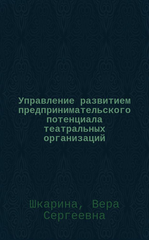 Управление развитием предпринимательского потенциала театральных организаций : автореферат диссертации на соискание ученой степени кандидата экономических наук : специальность 08.00.05 <Экономика и управление народным хозяйством по отраслям и сферам деятельности>