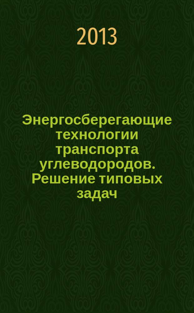 Энергосберегающие технологии транспорта углеводородов. Решение типовых задач : методические указания : для бакалавров, обучающихся по направлению 131000 "Нефтегазовое дело"