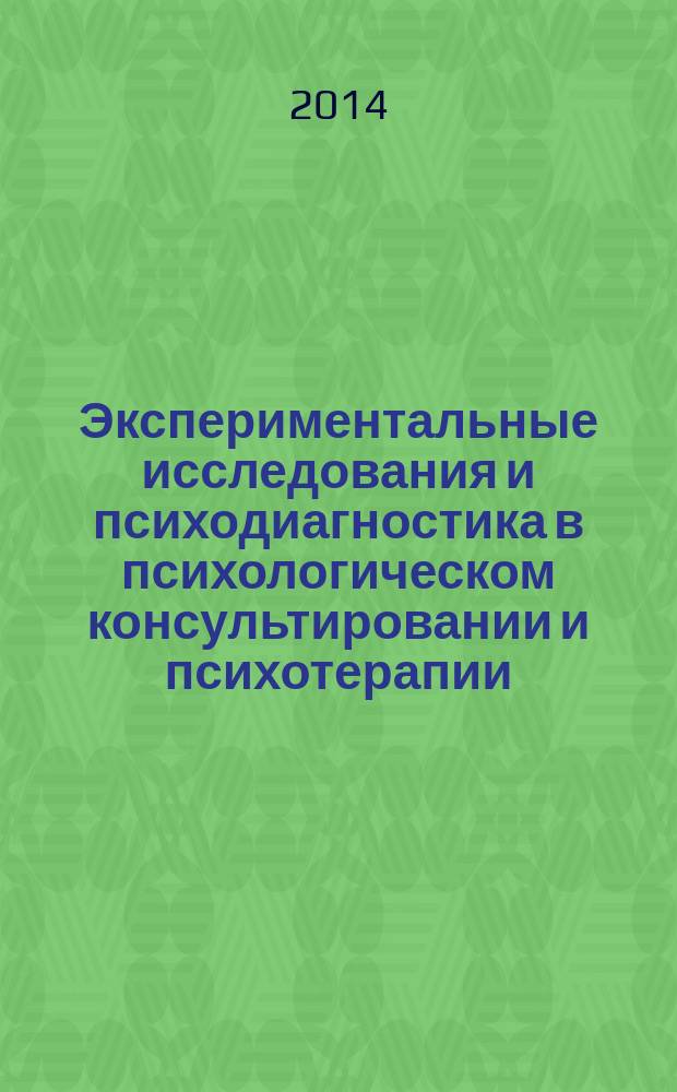 Экспериментальные исследования и психодиагностика в психологическом консультировании и психотерапии : учебное пособие [для студентов-психологов, обучающихся в магистратуре и бакалавриате по направлению "Психология", профиля подготовки "Психологическое консультирование" в 2 ч.]. [Ч. 1]