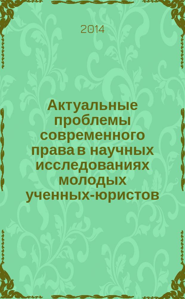 Актуальные проблемы современного права в научных исследованиях молодых ученных-юристов : материалы научно-практической конференции аспирантов и соискателей (Москва, 24 апреля 2014 года)