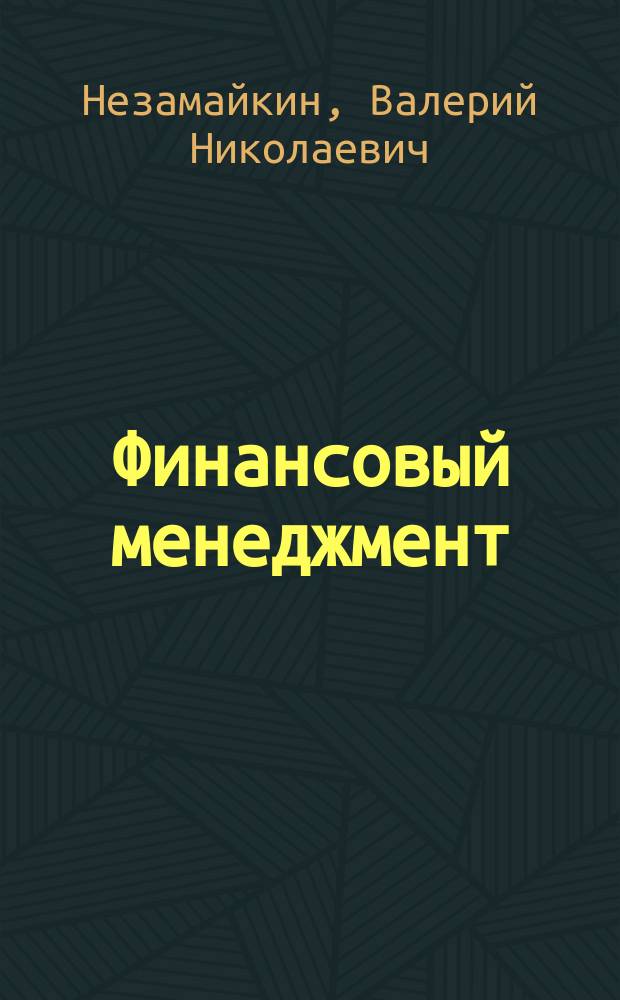 Финансовый менеджмент : учебник для бакалавров : учебник для студентов высших учебных заведений, обучающихся по экономическим направлениям и специальностям : базовый курс