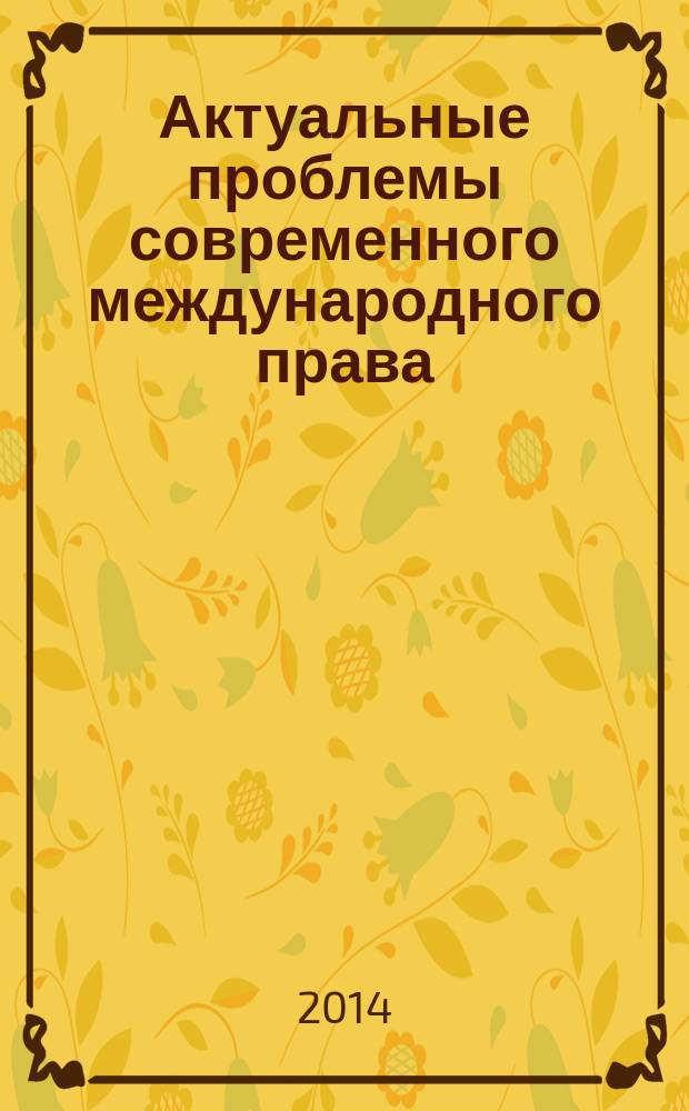Актуальные проблемы современного международного права : материалы XI ежегодной международной научно-практической конференции, посвященной памяти профессора И.П. Блищенко, Москва, 12-13 апреля 2013 г. [в 2 ч. Ч. 1
