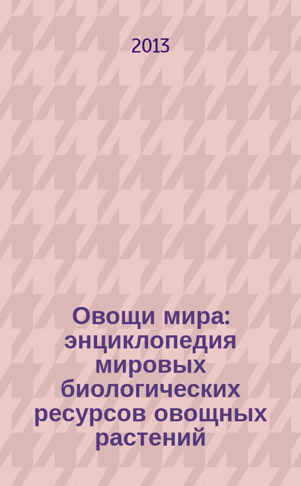 Овощи мира : энциклопедия мировых биологических ресурсов овощных растений