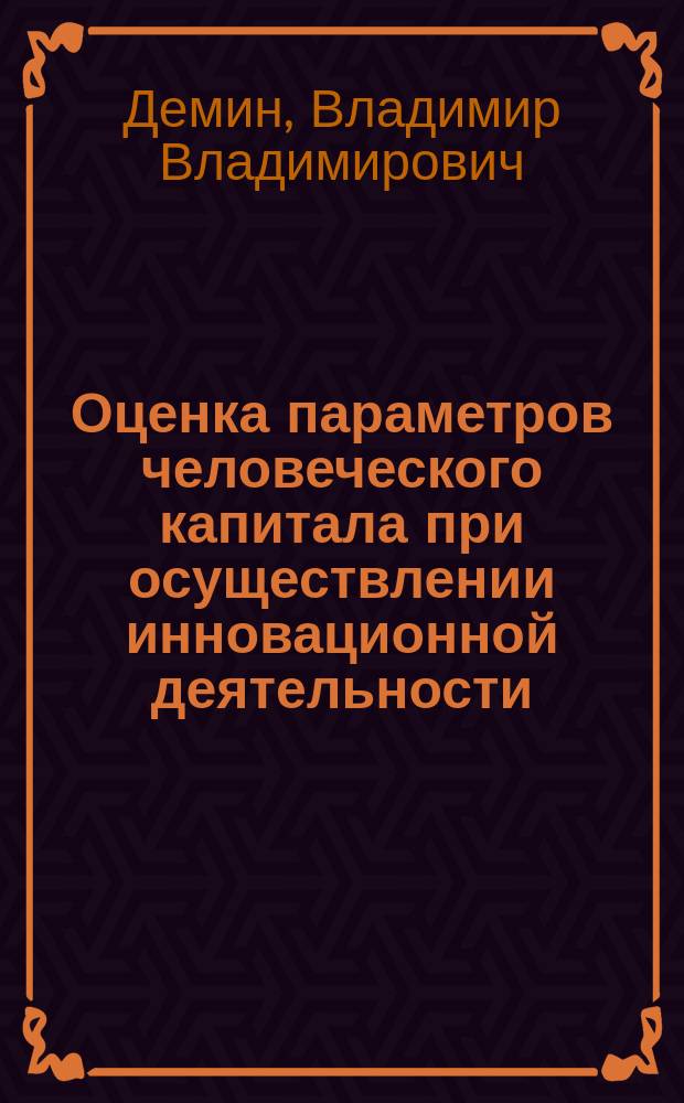 Оценка параметров человеческого капитала при осуществлении инновационной деятельности : автореферат диссертации на соискание ученой степени кандидата экономических наук : специальность 08.00.05 <Экономика и управление народным хозяйством по отраслям и сферам деятельности>