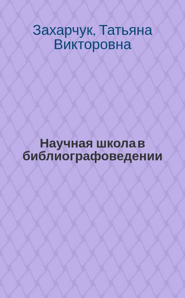 Научная школа в библиографоведении: теоретико-методологический аспект : автореферат диссертации на соискание ученой степени доктора педагогических наук : специальность 05.25.03 <Библиотековедение, библиографоведение и книговедение>