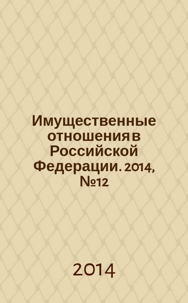 Имущественные отношения в Российской Федерации. 2014, № 12 (159)