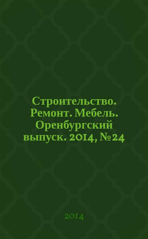 Строительство. Ремонт. Мебель. Оренбургский выпуск. 2014, № 24 (317)