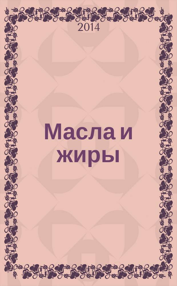 Масла и жиры : Специализир. информ. бюл. 2014, № 11/12 (163/164)