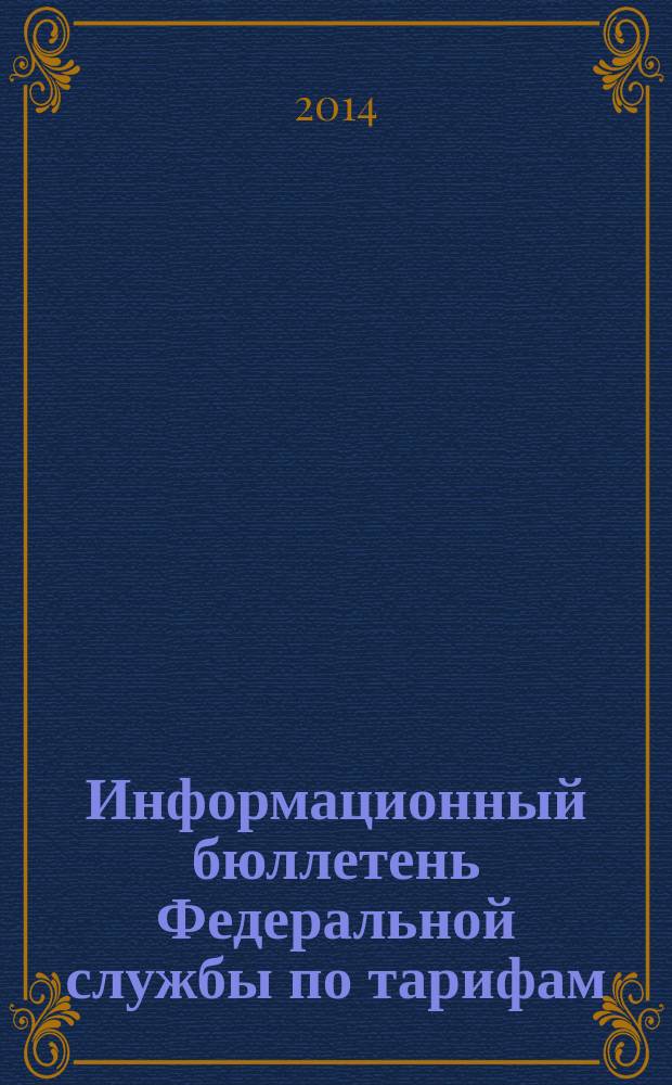 Информационный бюллетень Федеральной службы по тарифам : Офиц. изд. Федерал. службы по тарифам. 2014, № 46 (612)