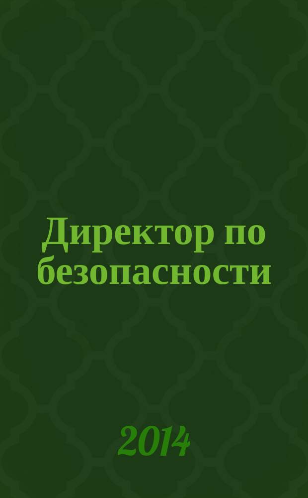 Директор по безопасности : современные методы и инструменты защиты бизнеса. 2014, № 12