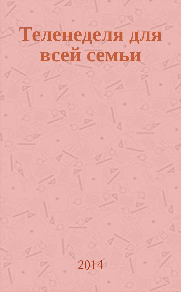 Теленеделя для всей семьи : Краснодар, Новороссийск, Сочи, Анапа, Геленджик, Туапсе. 2014, № 52 (423)