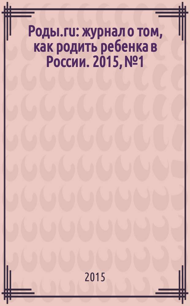 Роды.ru : журнал о том, как родить ребенка в России. 2015, № 1 : Беременность & роды