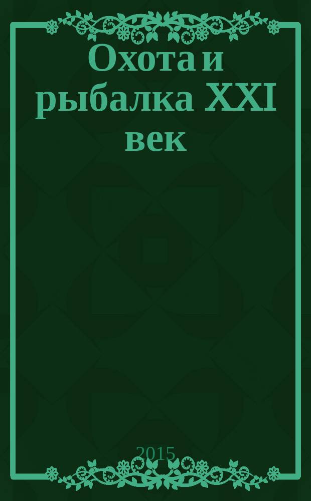 Охота и рыбалка XXI век : Худож.-информ. ил. журн. для любителей раз. охот Новый журн. со старыми традициями. 2015, № 1 (141)