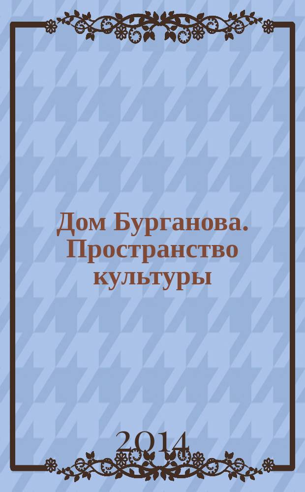 Дом Бурганова. Пространство культуры : научно-аналитический журнал. 2014, № 1