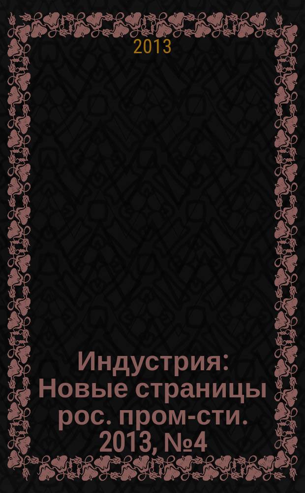 Индустрия : Новые страницы рос. пром-сти. 2013, № 4 (81)