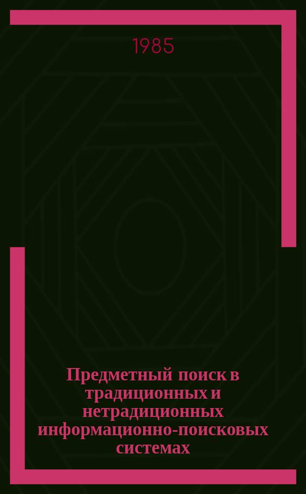 Предметный поиск в традиционных и нетрадиционных информационно-поисковых системах : Сб. науч. тр. Вып. 5