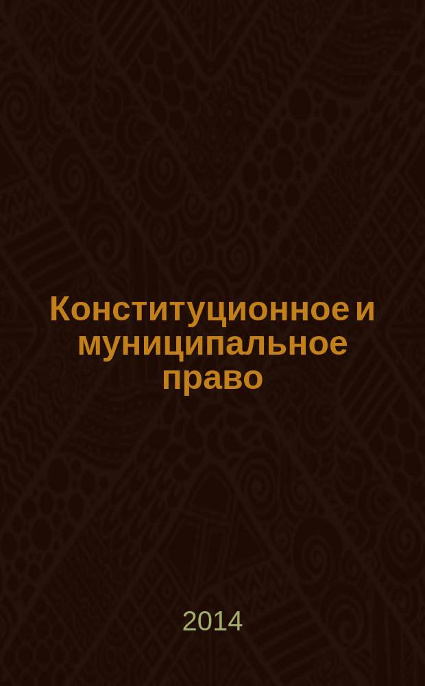 Конституционное и муниципальное право : Практ. и информ. изд. 2014, № 12