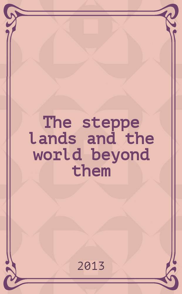The steppe lands and the world beyond them : studies in honor of Victor Spinei on his 70th birthday = Степные страны и мир за их пределами