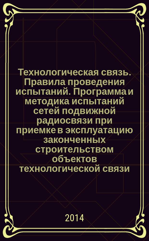 Технологическая связь. Правила проведения испытаний. Программа и методика испытаний сетей подвижной радиосвязи при приемке в эксплуатацию законченных строительством объектов технологической связи