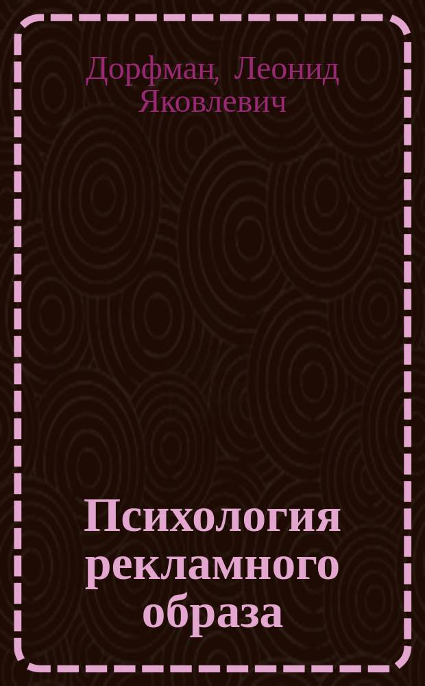 Психология рекламного образа : (на материале коммерческой рекламы) : учебное пособие для студентов высших учебных заведений, обучающихся по направлению подготовки 37.00.00 "Психология" ФГОС ВО