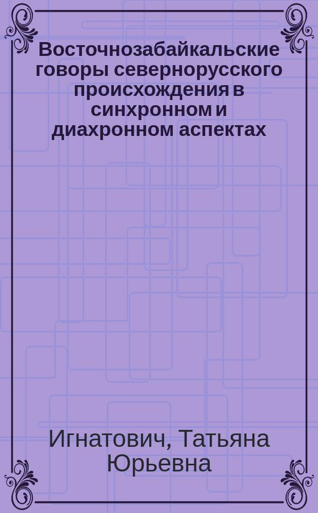 Восточнозабайкальские говоры севернорусского происхождения в синхронном и диахронном аспектах : автореферат диссертации на соискание ученой степени доктора филологических наук : специальность 10.02.01 <Русский язык>