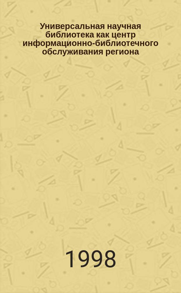 Универсальная научная библиотека как центр информационно-библиотечного обслуживания региона : материалы Всероссийской научно-практической конференции, Кемерово, 20-24 октября 1997