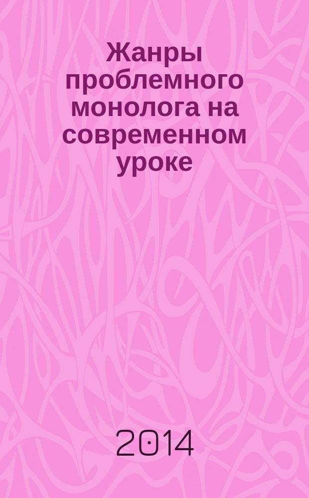 Жанры проблемного монолога на современном уроке : монография