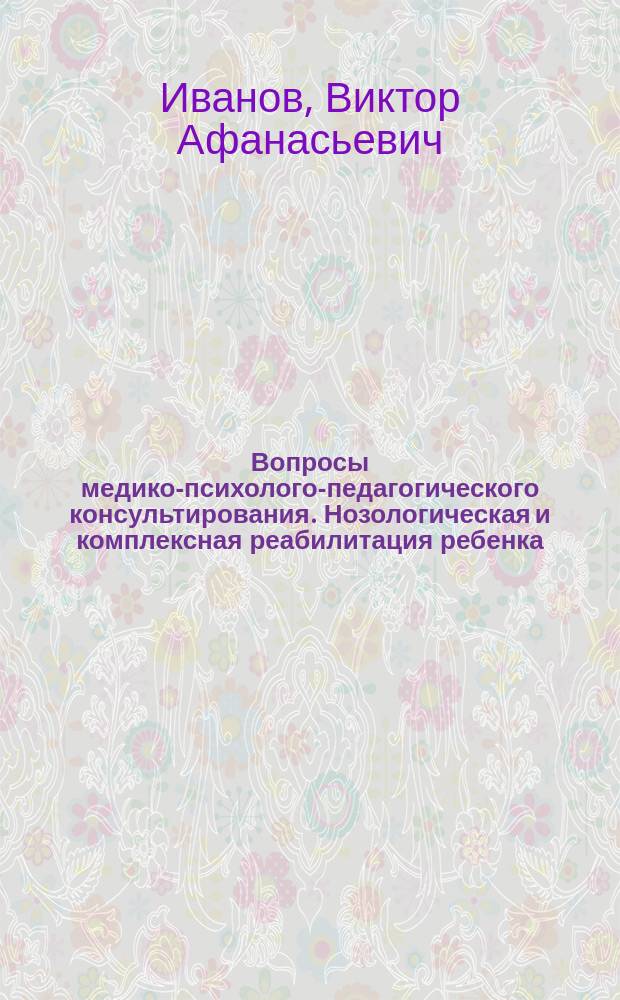 Вопросы медико-психолого-педагогического консультирования. Нозологическая и комплексная реабилитация ребенка : учебное электронное пособие на 1 CD