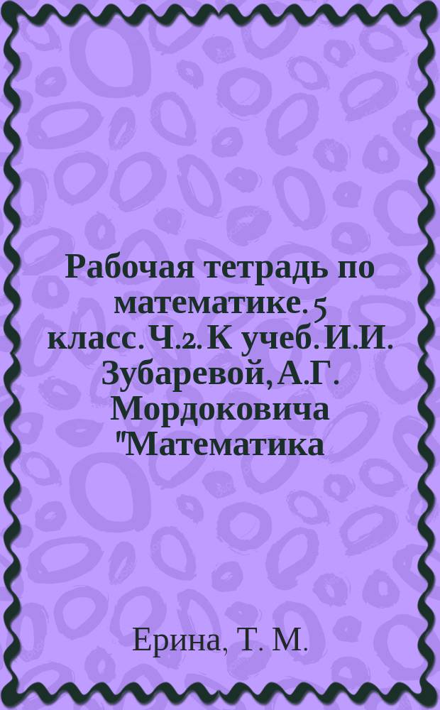 Рабочая тетрадь по математике. 5 класс. Ч.2. К учеб. И.И. Зубаревой, А.Г. Мордоковича "Математика. 5 класс"