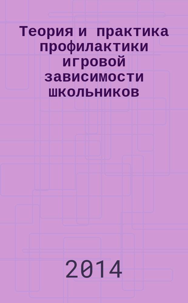 Теория и практика профилактики игровой зависимости школьников : учебное электронное пособие на 1 CD