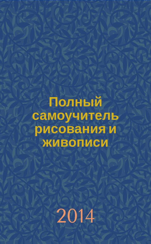 Полный самоучитель рисования и живописи : учебное пособие