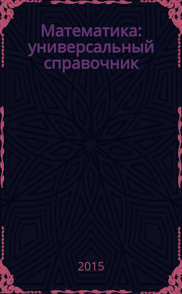 Математика : универсальный справочник : подробный теоретический материал, тренировочные варианты, ответы ко всем заданиям
