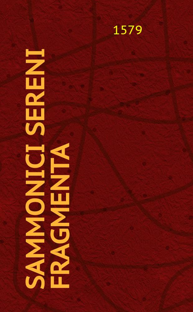 Sammonici Sereni Fragmenta // ... De historia liber