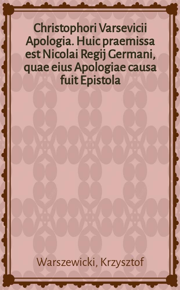 Christophori Varsevicii Apologia. Huic praemissa est Nicolai Regij Germani, quae eius Apologiae causa fuit Epistola
