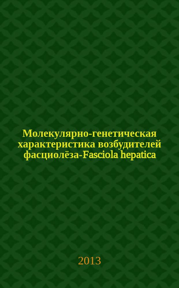 Молекулярно-генетическая характеристика возбудителей фасциолёза-Fasciola hepatica (Linnaeus, 1758) и F. Gigantica (COBBOLD, 1855) : автореферат диссертации на соискание ученой степени кандидата биологических наук : специальность 03.02.11 <Паразитология>
