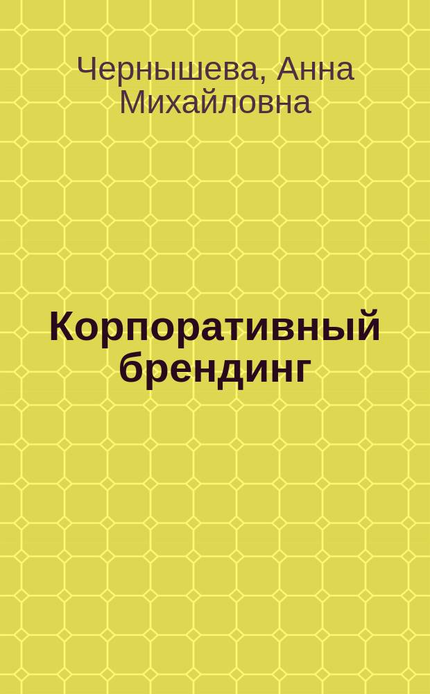 Корпоративный брендинг : учебно-методическое пособие для студентов 4 курса специальности 080200 "Менеджмент"